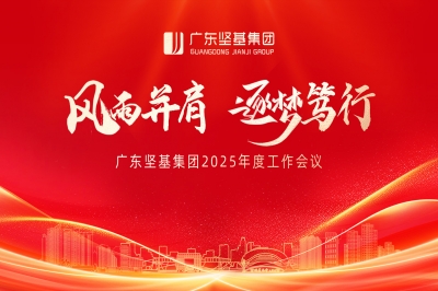 風雨并肩 逐夢篤行 - 廣東堅基集團2025年度工作會議順利舉行